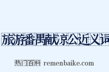 旅游番禺献凉公近义词是什么意思的图片